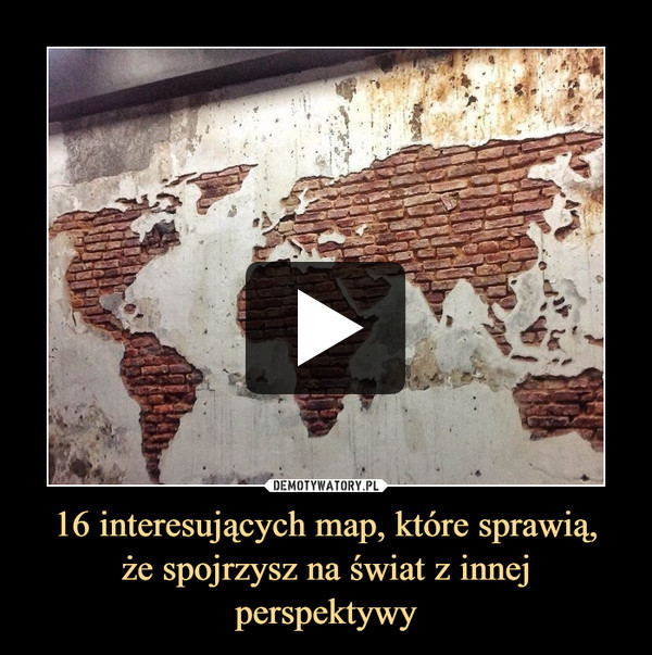 16 interesujących map, które sprawią,że spojrzysz na świat z innej perspektywy –  