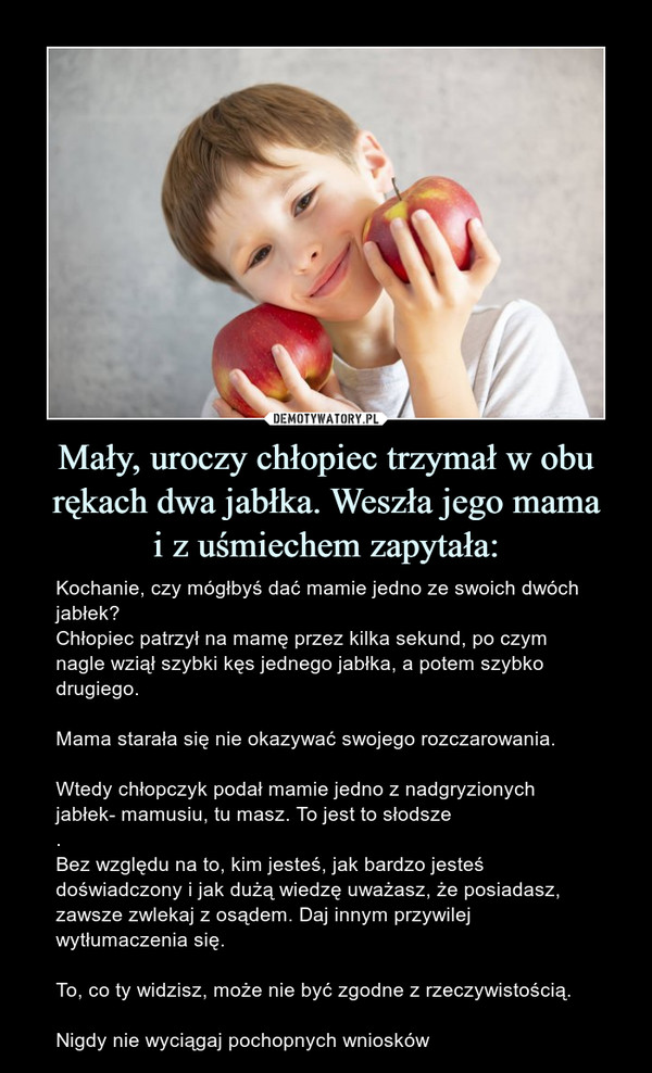 Mały, uroczy chłopiec trzymał w obu rękach dwa jabłka. Weszła jego mama
i z uśmiechem zapytała: