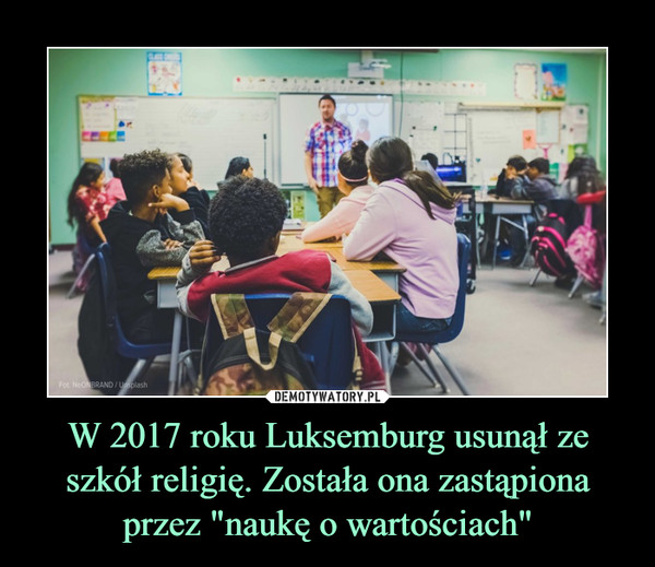 W 2017 roku Luksemburg usunął ze szkół religię. Została ona zastąpiona przez "naukę o wartościach" –  