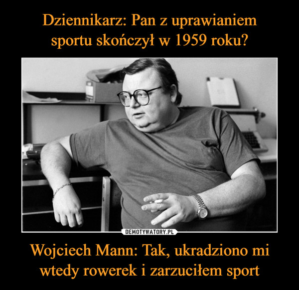 Wojciech Mann: Tak, ukradziono mi wtedy rowerek i zarzuciłem sport –  
