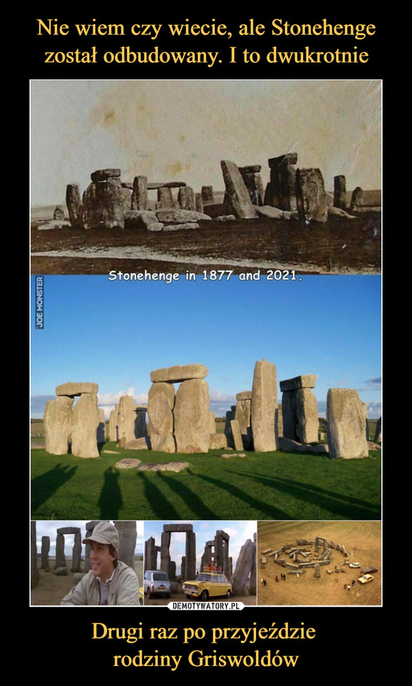 Nie wiem czy wiecie, ale Stonehenge został odbudowany. I to dwukrotnie Drugi raz po przyjeździe 
rodziny Griswoldów