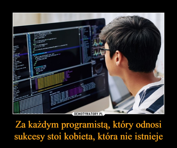 Za każdym programistą, który odnosi sukcesy stoi kobieta, która nie istnieje
