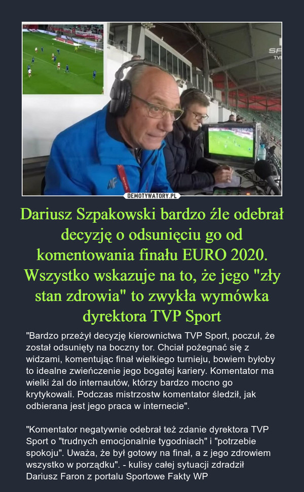 Dariusz Szpakowski bardzo źle odebrał decyzję o odsunięciu go od komentowania finału EURO 2020. Wszystko wskazuje na to, że jego "zły stan zdrowia" to zwykła wymówka dyrektora TVP Sport