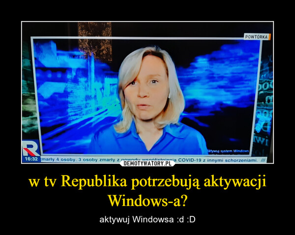 w tv Republika potrzebują aktywacji Windows-a? – aktywuj Windowsa :d :D 