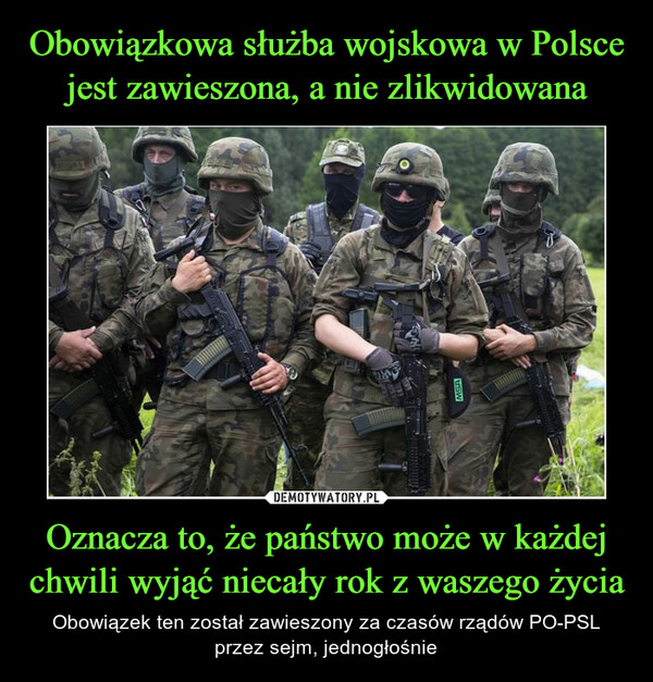 Obowiązkowa służba wojskowa w Polsce jest zawieszona, a nie zlikwidowana Oznacza to, że państwo może w każdej chwili wyjąć niecały rok z waszego życia