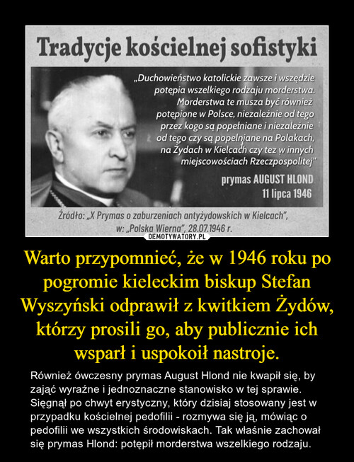 Warto przypomnieć, że w 1946 roku po pogromie kieleckim biskup Stefan Wyszyński odprawił z kwitkiem Żydów, którzy prosili go, aby publicznie ich wsparł i uspokoił nastroje.