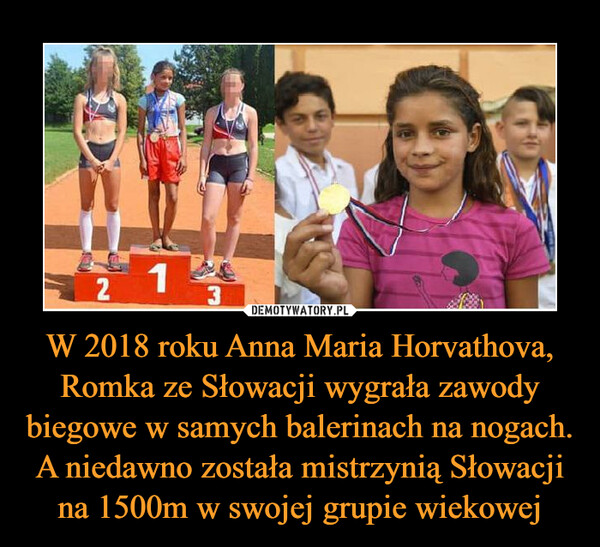 W 2018 roku Anna Maria Horvathova, Romka ze Słowacji wygrała zawody biegowe w samych balerinach na nogach. A niedawno została mistrzynią Słowacji na 1500m w swojej grupie wiekowej –  