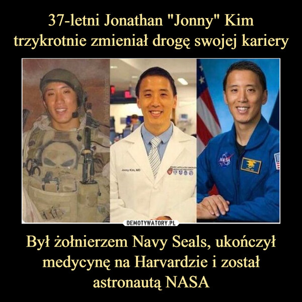 37-letni Jonathan "Jonny" Kim trzykrotnie zmieniał drogę swojej kariery Był żołnierzem Navy Seals, ukończył medycynę na Harvardzie i został astronautą NASA