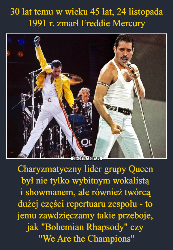 Charyzmatyczny lider grupy Queen był nie tylko wybitnym wokalistą i showmanem, ale również twórcą dużej części repertuaru zespołu - to jemu zawdzięczamy takie przeboje, jak "Bohemian Rhapsody" czy "We Are the Champions" –  