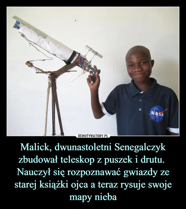 Malick, dwunastoletni Senegalczyk zbudował teleskop z puszek i drutu. Nauczył się rozpoznawać gwiazdy ze starej książki ojca a teraz rysuje swoje mapy nieba –  