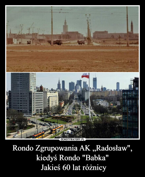 Rondo Zgrupowania AK „Radosław", kiedyś Rondo "Babka"
 Jakieś 60 lat różnicy