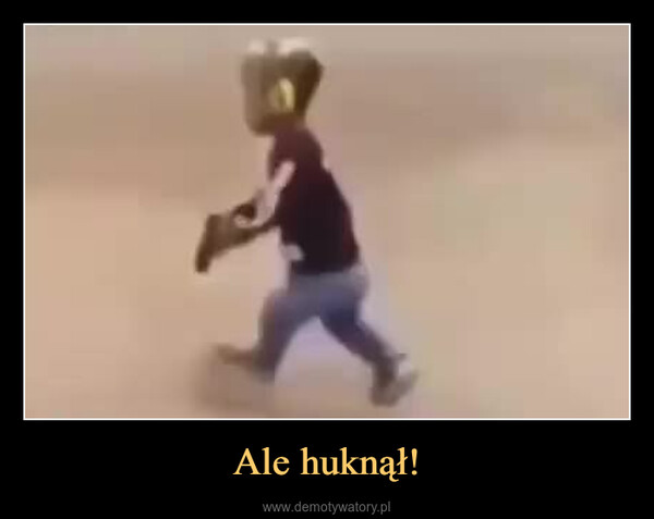 Ale huknął! –  
