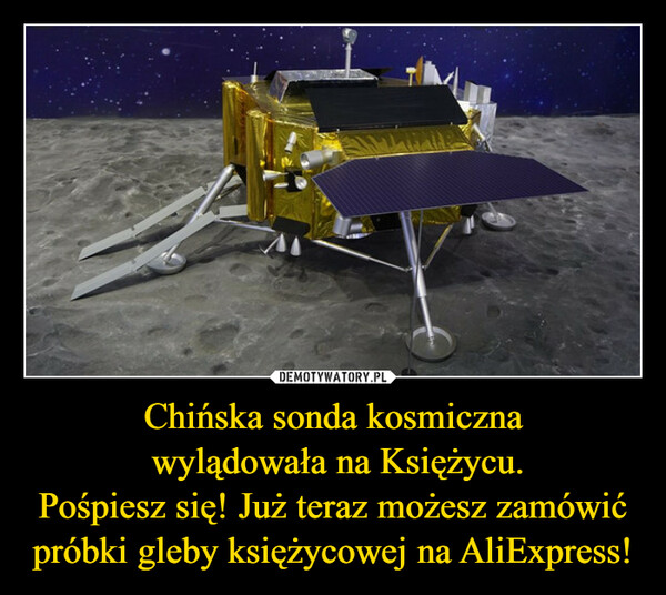 Chińska sonda kosmiczna
 wylądowała na Księżycu.
Pośpiesz się! Już teraz możesz zamówić próbki gleby księżycowej na AliExpress!
