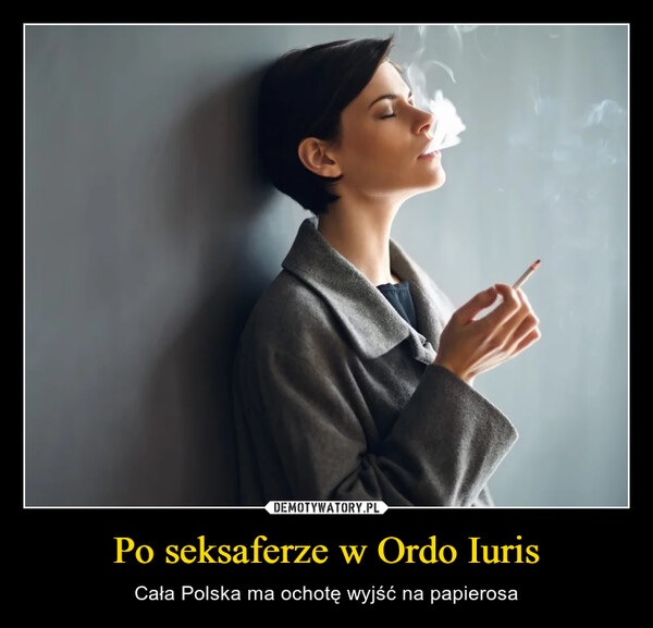 Po seksaferze w Ordo Iuris – Cała Polska ma ochotę wyjść na papierosa 