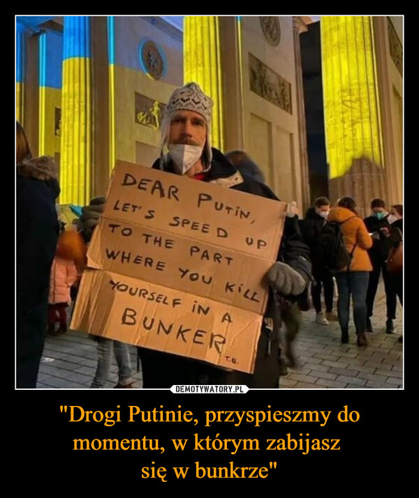 "Drogi Putinie, przyspieszmy do momentu, w którym zabijasz się w bunkrze" –  