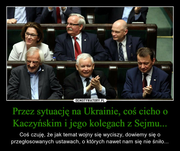 Przez sytuację na Ukrainie, coś cicho o Kaczyńskim i jego kolegach z Sejmu...