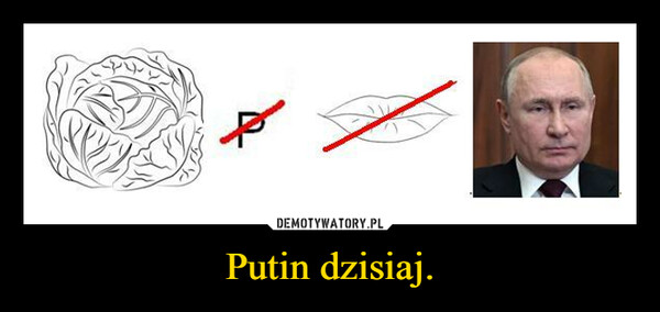Putin dzisiaj. –  