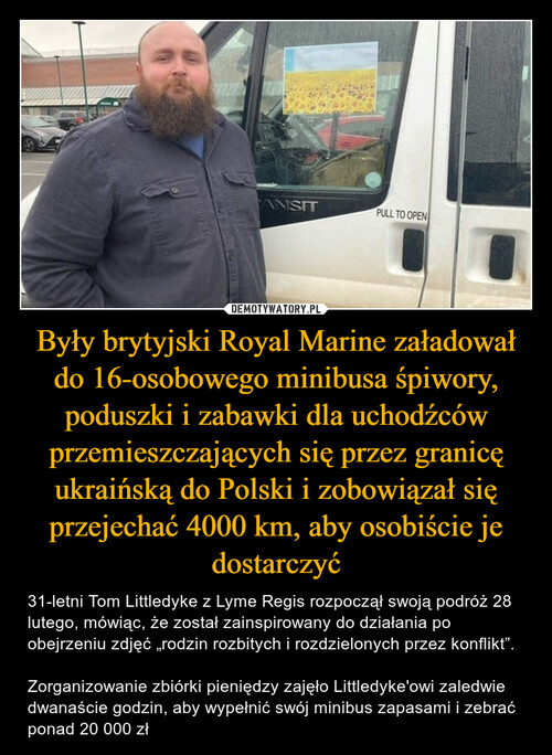 Były brytyjski Royal Marine załadował do 16-osobowego minibusa śpiwory, poduszki i zabawki dla uchodźców przemieszczających się przez granicę ukraińską do Polski i zobowiązał się przejechać 4000 km, aby osobiście je dostarczyć