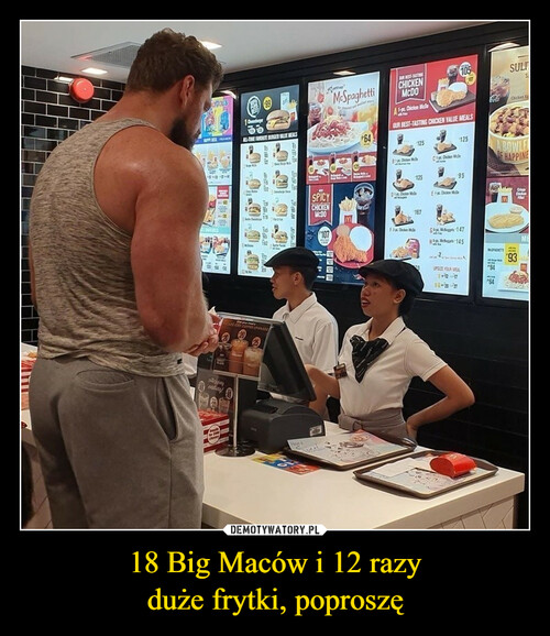 18 Big Maców i 12 razy
duże frytki, poproszę