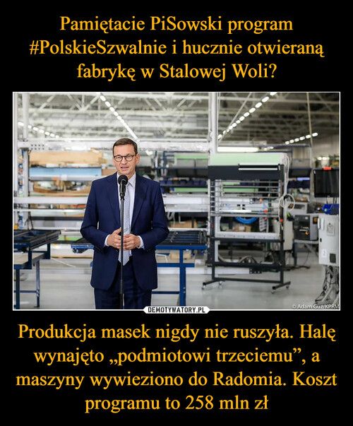 Pamiętacie PiSowski program #PolskieSzwalnie i hucznie otwieraną fabrykę w Stalowej Woli? Produkcja masek nigdy nie ruszyła. Halę wynajęto „podmiotowi trzeciemu”, a maszyny wywieziono do Radomia. Koszt programu to 258 mln zł