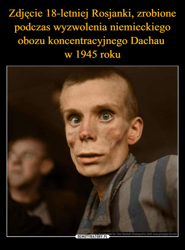 Zdjęcie 18-letniej Rosjanki, zrobione podczas wyzwolenia niemieckiego obozu koncentracyjnego Dachau 
w 1945 roku