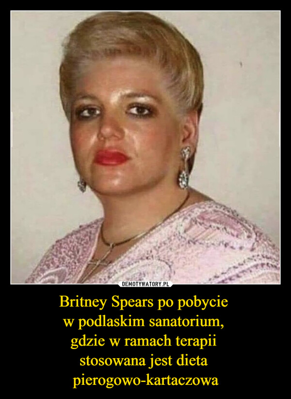 Britney Spears po pobycie w podlaskim sanatorium, gdzie w ramach terapii stosowana jest dieta pierogowo-kartaczowa –  