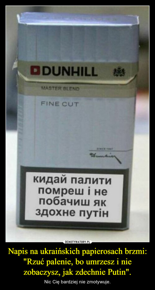 Napis na ukraińskich papierosach brzmi: "Rzuć palenie, bo umrzesz i nie zobaczysz, jak zdechnie Putin".