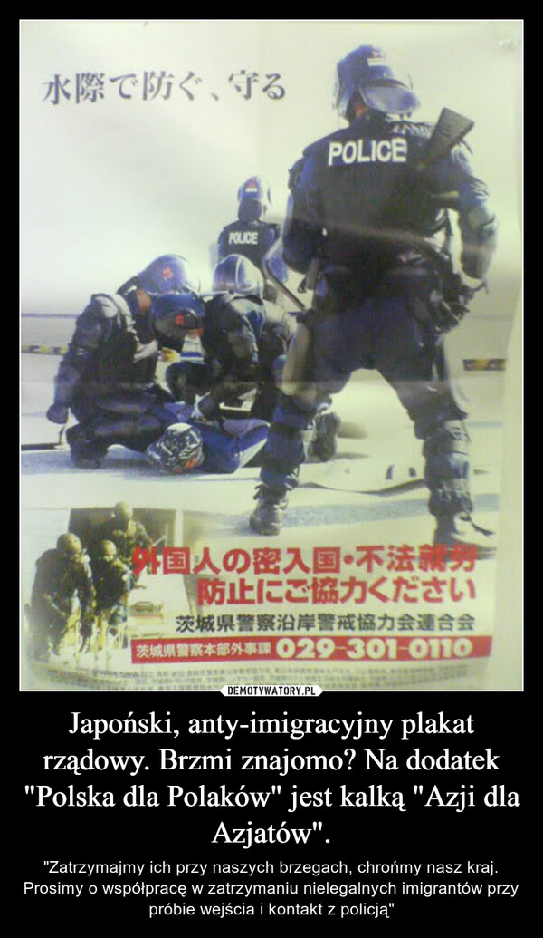Japoński, anty-imigracyjny plakat rządowy. Brzmi znajomo? Na dodatek "Polska dla Polaków" jest kalką "Azji dla Azjatów". – "Zatrzymajmy ich przy naszych brzegach, chrońmy nasz kraj. Prosimy o współpracę w zatrzymaniu nielegalnych imigrantów przy próbie wejścia i kontakt z policją" 