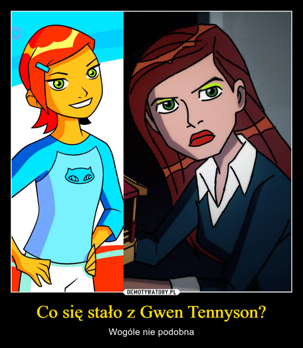 Co się stało z Gwen Tennyson? – Wogóle nie podobna 