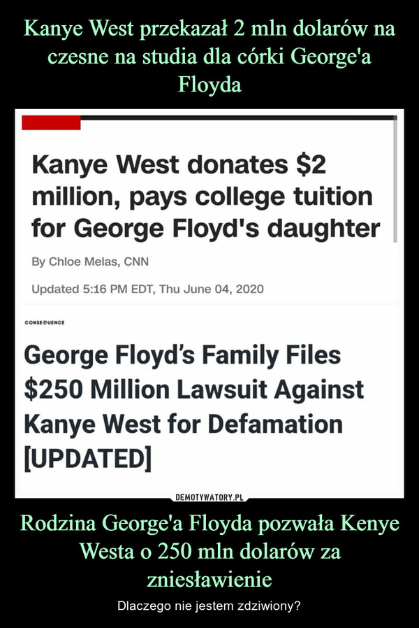 Kanye West przekazał 2 mln dolarów na czesne na studia dla córki George'a Floyda Rodzina George'a Floyda pozwała Kenye Westa o 250 mln dolarów za zniesławienie