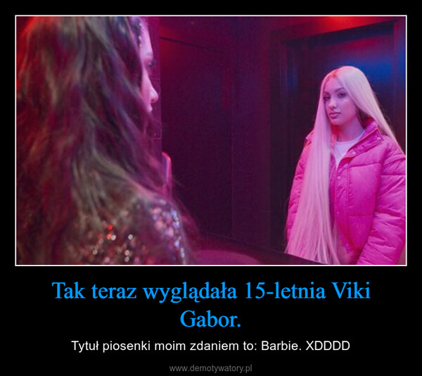 Tak teraz wyglądała 15-letnia Viki Gabor. – Tytuł piosenki moim zdaniem to: Barbie. XDDDD 