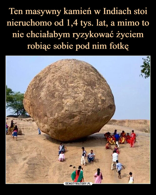 Ten masywny kamień w Indiach stoi nieruchomo od 1,4 tys. lat, a mimo to nie chciałabym ryzykować życiem robiąc sobie pod nim fotkę