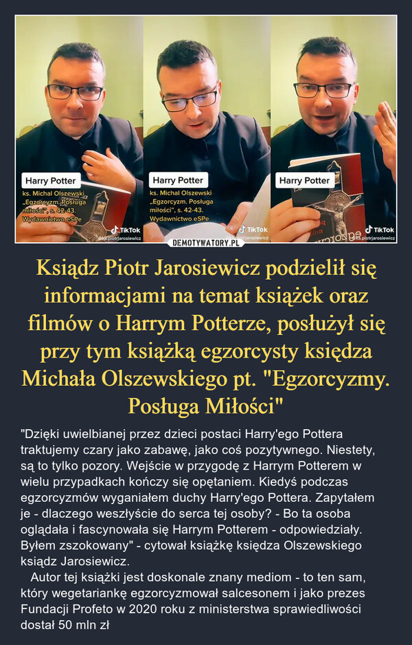 Ksiądz Piotr Jarosiewicz podzielił się informacjami na temat książek oraz filmów o Harrym Potterze, posłużył się przy tym książką egzorcysty księdza Michała Olszewskiego pt. "Egzorcyzmy. Posługa Miłości"