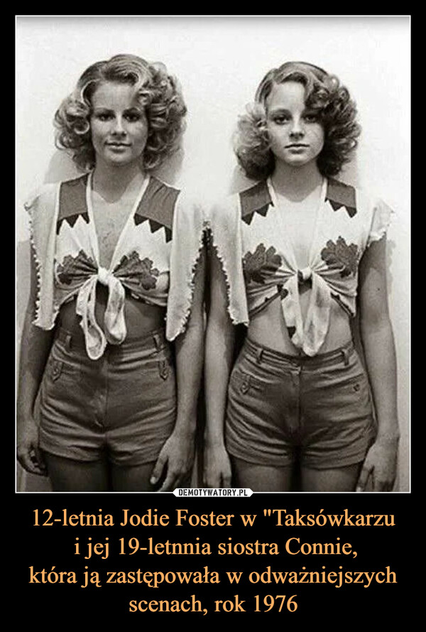 12-letnia Jodie Foster w "Taksówkarzu
 i jej 19-letnnia siostra Connie,
która ją zastępowała w odważniejszych
scenach, rok 1976