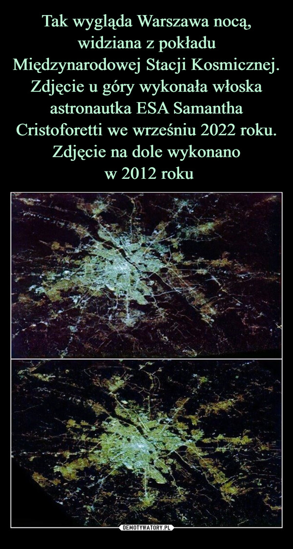 Tak wygląda Warszawa nocą, widziana z pokładu Międzynarodowej Stacji Kosmicznej.
Zdjęcie u góry wykonała włoska astronautka ESA Samantha Cristoforetti we wrześniu 2022 roku. Zdjęcie na dole wykonano
 w 2012 roku