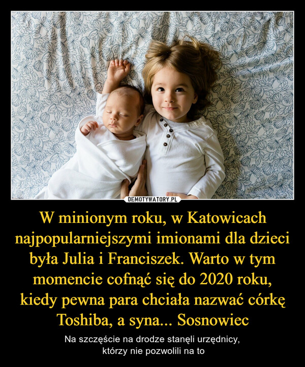 W minionym roku, w Katowicach najpopularniejszymi imionami dla dzieci była Julia i Franciszek. Warto w tym momencie cofnąć się do 2020 roku, kiedy pewna para chciała nazwać córkę Toshiba, a syna... Sosnowiec