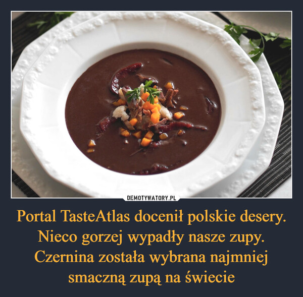 Portal TasteAtlas docenił polskie desery. Nieco gorzej wypadły nasze zupy. Czernina została wybrana najmniej smaczną zupą na świecie