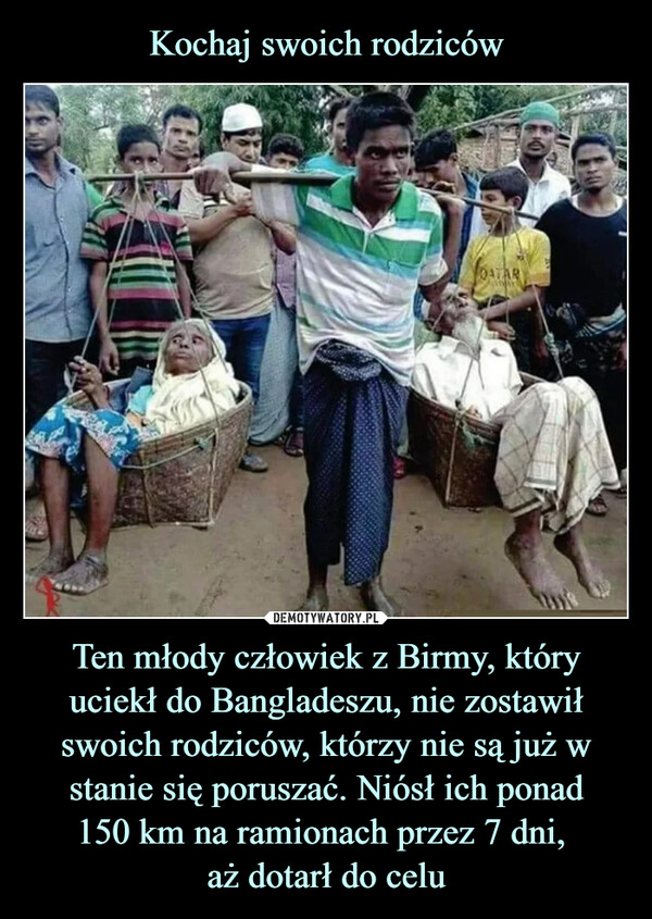 Ten młody człowiek z Birmy, który uciekł do Bangladeszu, nie zostawił swoich rodziców, którzy nie są już w stanie się poruszać. Niósł ich ponad150 km na ramionach przez 7 dni, aż dotarł do celu –  