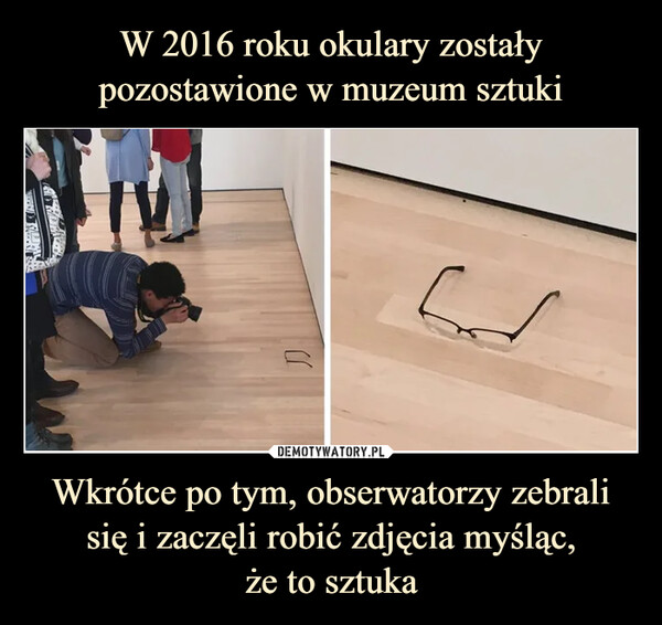 W 2016 roku okulary zostały pozostawione w muzeum sztuki Wkrótce po tym, obserwatorzy zebrali się i zaczęli robić zdjęcia myśląc,
że to sztuka