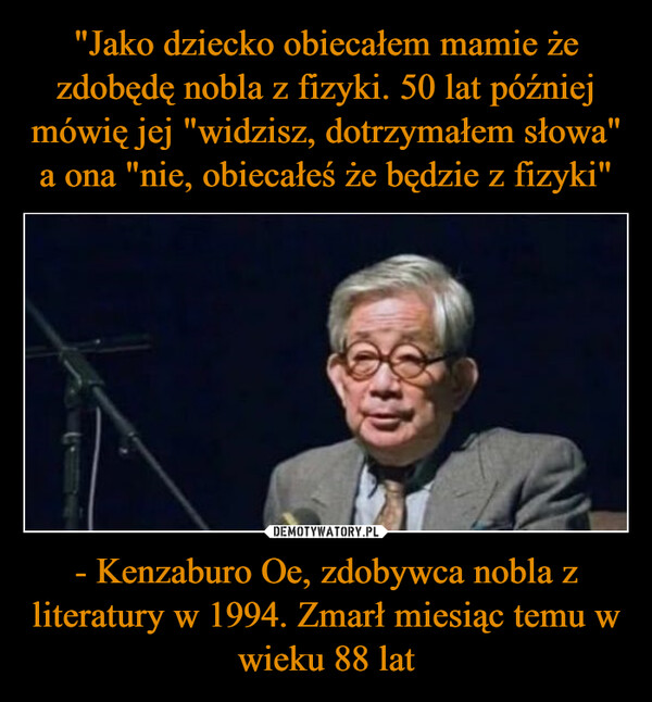 - Kenzaburo Oe, zdobywca nobla z literatury w 1994. Zmarł miesiąc temu w wieku 88 lat –  