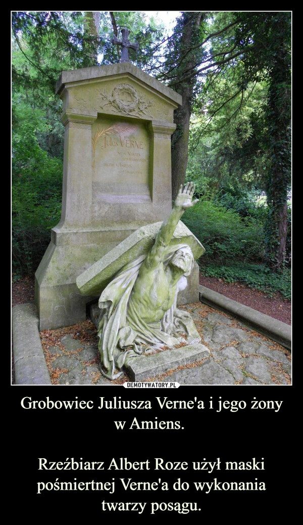 Grobowiec Juliusza Verne'a i jego żony w Amiens. 

Rzeźbiarz Albert Roze użył maski pośmiertnej Verne'a do wykonania twarzy posągu.