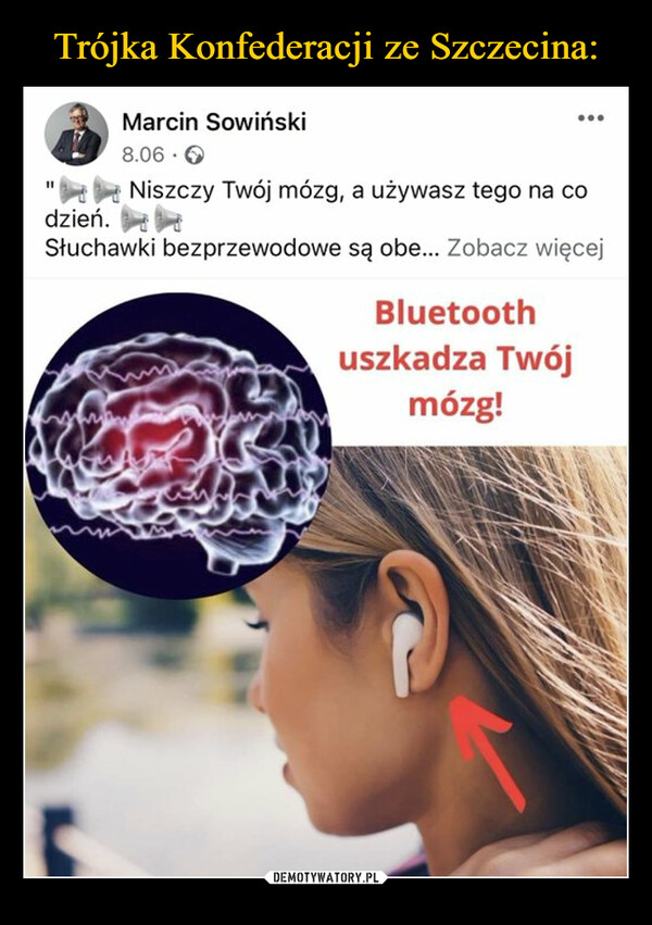  –  Marcin Sowiński8.06.Niszczy Twój mózg, a używasz tego na cowdzień.Słuchawki bezprzewodowe są obe... Zobacz więcej...Bluetoothuszkadza Twójmózg!