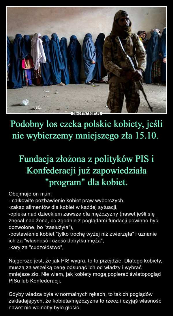 Podobny los czeka polskie kobiety, jeśli nie wybierzemy mniejszego zła 15.10. 

Fundacja złożona z polityków PIS i Konfederacji już zapowiedziała "program" dla kobiet.