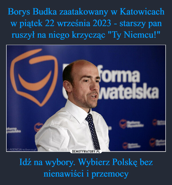 Borys Budka zaatakowany w Katowicach w piątek 22 września 2023 - starszy pan ruszył na niego krzycząc "Ty Niemcu!" Idź na wybory. Wybierz Polskę bez nienawiści i przemocy