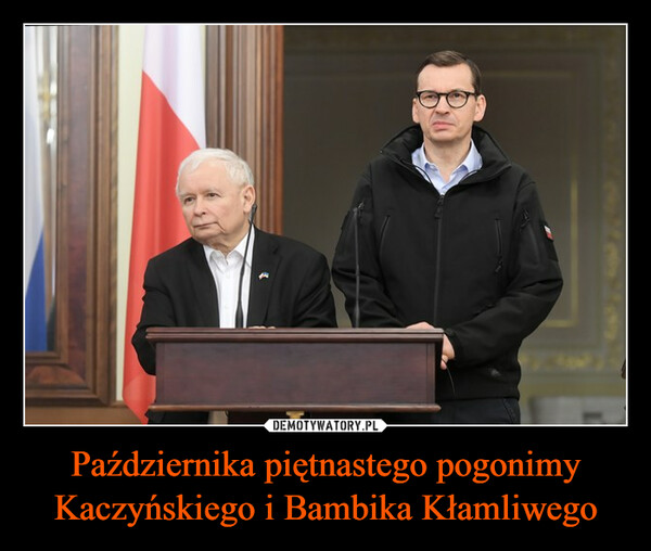 Października piętnastego pogonimy Kaczyńskiego i Bambika Kłamliwego