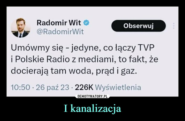 I kanalizacja –  Radomir Wit@RadomirWitObserwujUmówmy się - jedyne, co łączy TVPi Polskie Radio z mediami, to fakt, żedocierają tam woda, prąd i gaz.10:50 26 paź 23 226K Wyświetlenia