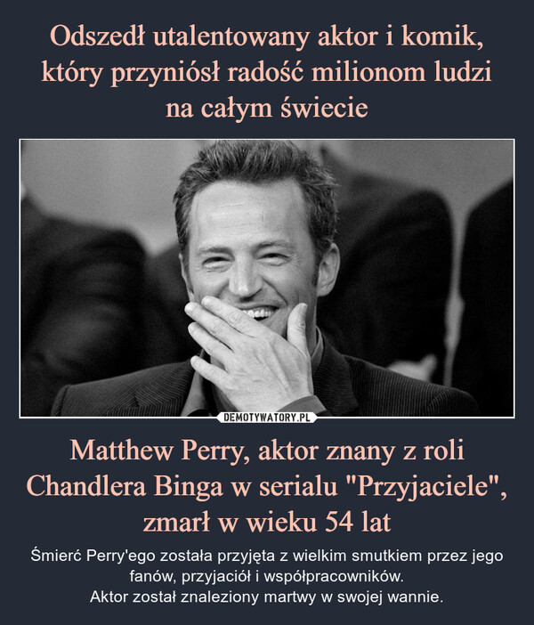 Odszedł utalentowany aktor i komik, który przyniósł radość milionom ludzi
na całym świecie Matthew Perry, aktor znany z roli Chandlera Binga w serialu "Przyjaciele", zmarł w wieku 54 lat