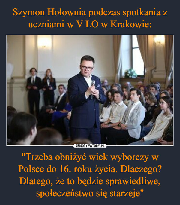 "Trzeba obniżyć wiek wyborczy w Polsce do 16. roku życia. Dlaczego? Dlatego, że to będzie sprawiedliwe, społeczeństwo się starzeje" –  