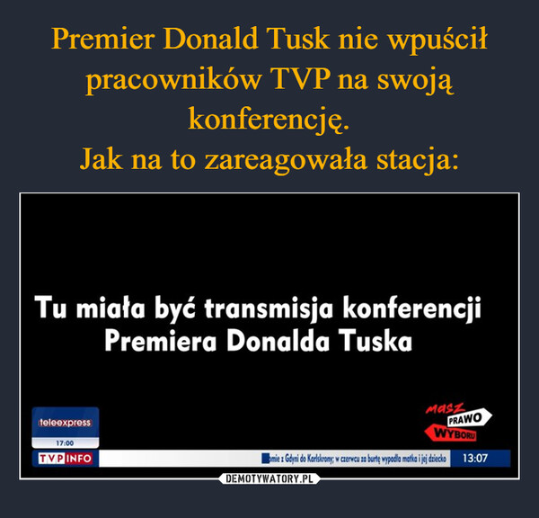 Premier Donald Tusk nie wpuścił pracowników TVP na swoją konferencję.
Jak na to zareagowała stacja: