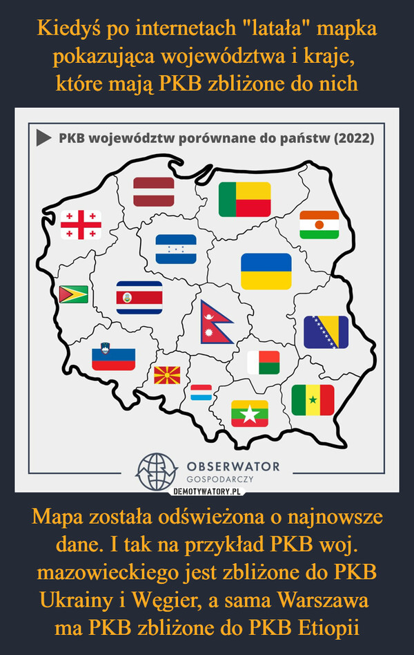 Mapa została odświeżona o najnowsze dane. I tak na przykład PKB woj. mazowieckiego jest zbliżone do PKB Ukrainy i Węgier, a sama Warszawa ma PKB zbliżone do PKB Etiopii –  PKB województw porównane do państw (2022)+"OBSERWATORGOSPODARCZYH